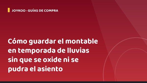 Cómo guardar el montable en temporada de lluvias sin que se oxide ni se pudra el asiento