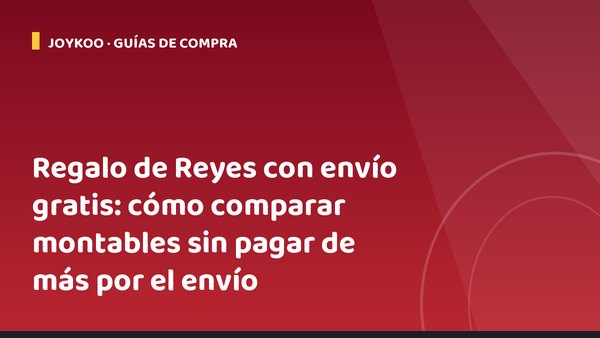 Regalo de Reyes con envío gratis: cómo comparar montables sin pagar de más por el envío