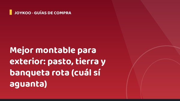 Mejor montable para exterior: pasto, tierra y banqueta rota (cuál sí aguanta)