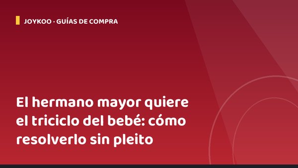 El hermano mayor quiere el triciclo del bebé: cómo resolverlo sin pleito
