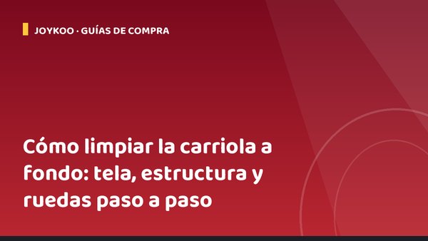 Cómo limpiar la carriola a fondo: tela, estructura y ruedas paso a paso