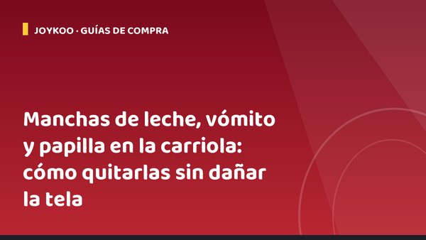Manchas de leche, vómito y papilla en la carriola: cómo quitarlas sin dañar la tela