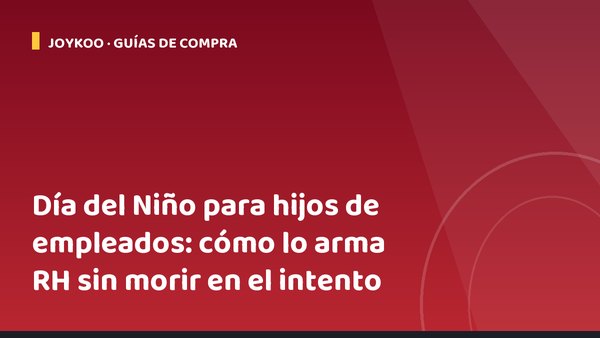 Día del Niño para hijos de empleados: cómo lo arma RH sin morir en el intento