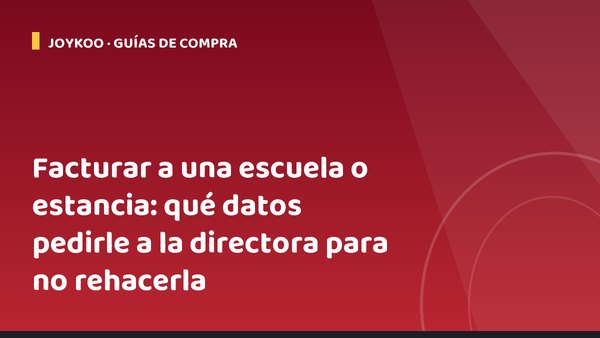 Facturar a una escuela o estancia: qué datos pedirle a la directora para no rehacerla