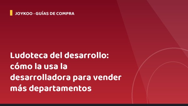 Ludoteca del desarrollo: cómo la usa la desarrolladora para vender más departamentos