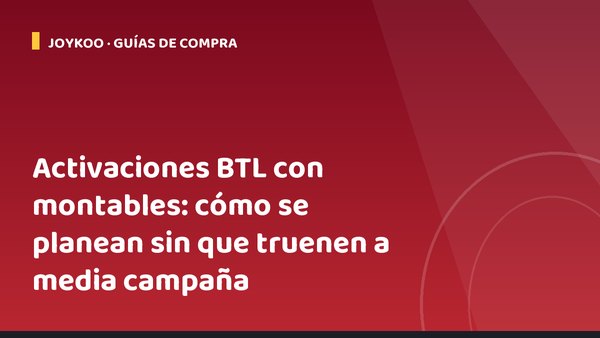 Activaciones BTL con montables: cómo se planean sin que truenen a media campaña