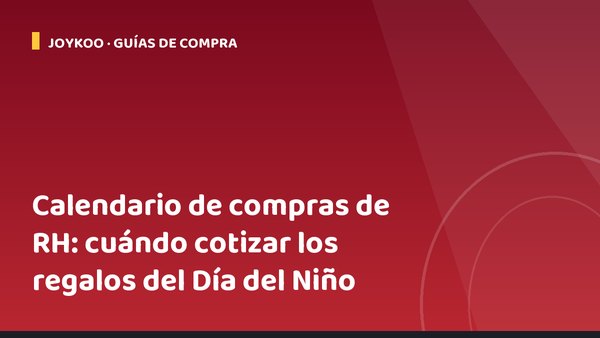 Calendario de compras de RH: cuándo cotizar los regalos del Día del Niño