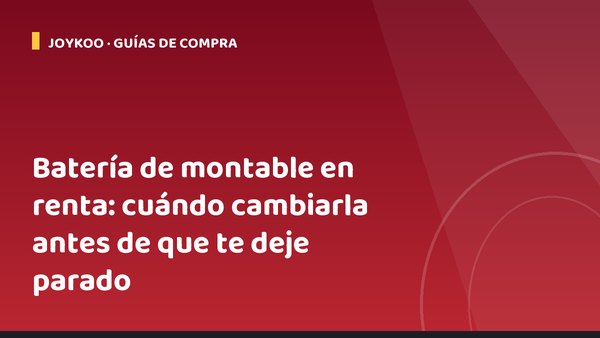 Batería de montable en renta: cuándo cambiarla antes de que te deje parado