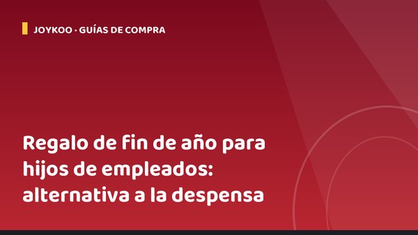 Regalo de fin de año para hijos de empleados: alternativa a la despensa