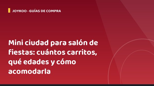 Mini ciudad para salón de fiestas: cuántos carritos, qué edades y cómo acomodarla