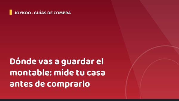 Dónde vas a guardar el montable: mide tu casa antes de comprarlo