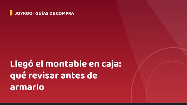 Llegó el montable en caja: qué revisar antes de armarlo