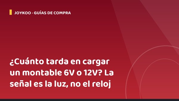 ¿Cuánto tarda en cargar un montable 6V o 12V? La señal es la luz, no el reloj