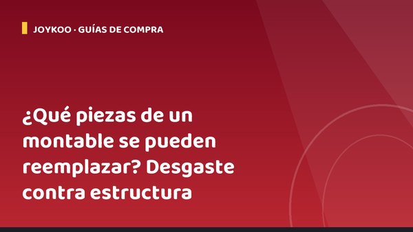 ¿Qué piezas de un montable se pueden reemplazar? Desgaste contra estructura