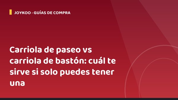 Carriola de paseo vs carriola de bastón: cuál te sirve si solo puedes tener una