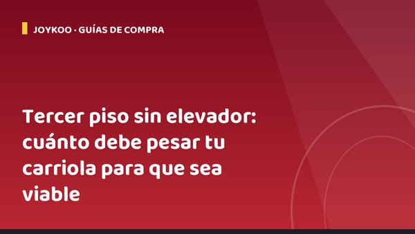 Tercer piso sin elevador: cuánto debe pesar tu carriola para que sea viable