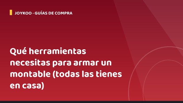 Qué herramientas necesitas para armar un montable (todas las tienes en casa)