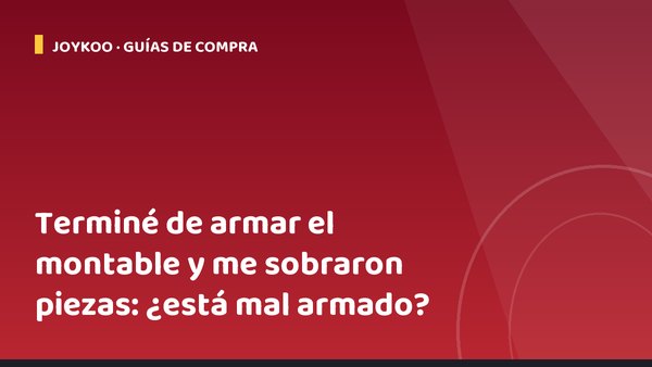 Terminé de armar el montable y me sobraron piezas: ¿está mal armado?