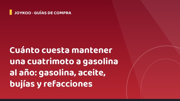 Cuánto cuesta mantener una cuatrimoto a gasolina al año: gasolina, aceite, bujías y refacciones
