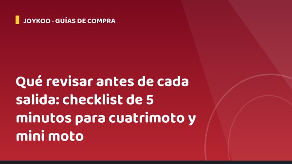 Qué revisar antes de cada salida: checklist de 5 minutos para cuatrimoto y mini moto