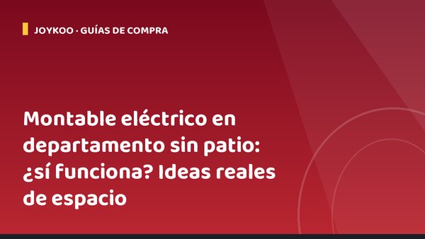 Montable eléctrico en departamento sin patio: ¿sí funciona? Ideas reales de espacio
