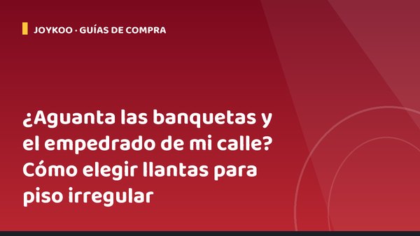¿Aguanta las banquetas y el empedrado de mi calle? Cómo elegir llantas para piso irregular