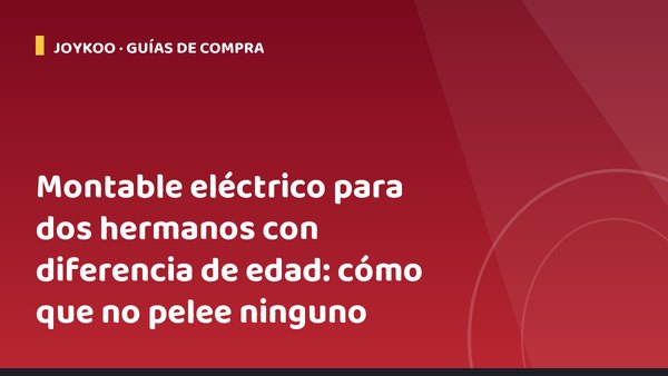 Montable eléctrico para dos hermanos con diferencia de edad: cómo que no pelee ninguno