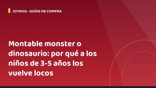Montable monster o dinosaurio: por qué a los niños de 3-5 años los vuelve locos