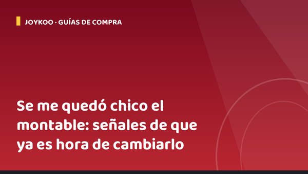 Se me quedó chico el montable: señales de que ya es hora de cambiarlo