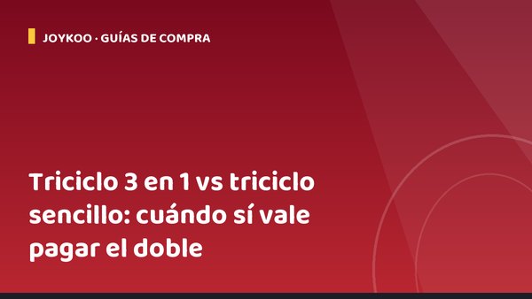 Triciclo 3 en 1 vs triciclo sencillo: cuándo sí vale pagar el doble