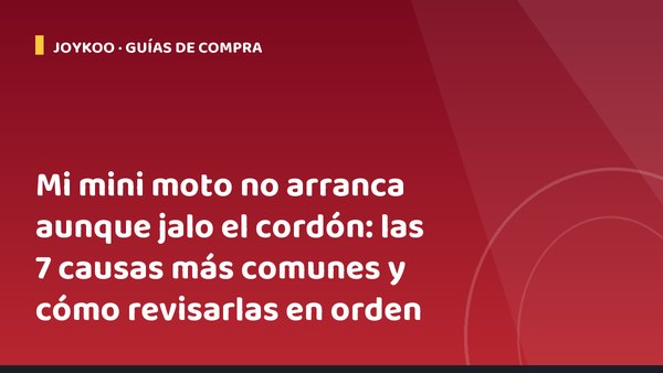 Mi mini moto no arranca aunque jalo el cordón: las 7 causas más comunes y cómo revisarlas en orden