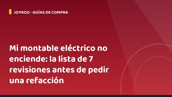 Mi montable eléctrico no enciende: la lista de 7 revisiones antes de pedir una refacción