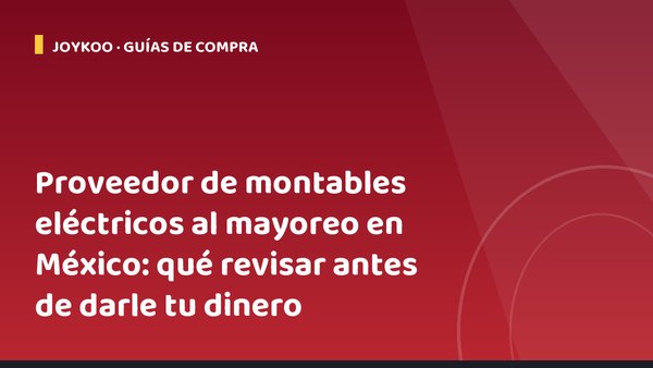 Proveedor de montables eléctricos al mayoreo en México: qué revisar antes de darle tu dinero
