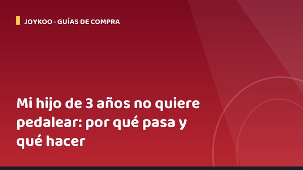 Mi hijo de 3 años no quiere pedalear: por qué pasa y qué hacer